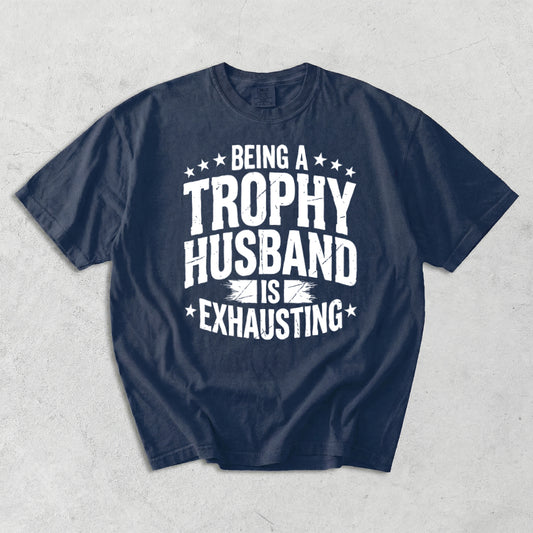 Being A Trophy Husband Is Exhausting Comfort Colors T-Shirt