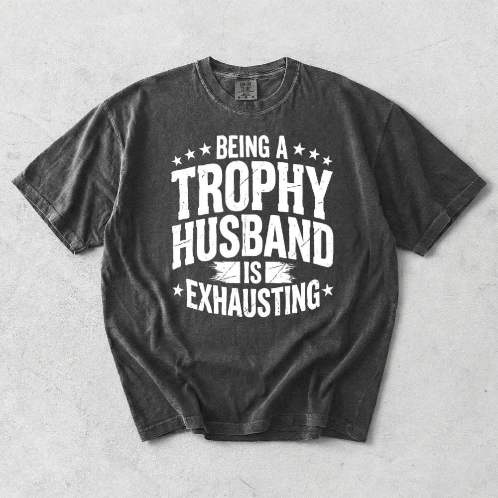 Being A Trophy Husband Is Exhausting Comfort Colors T-Shirt