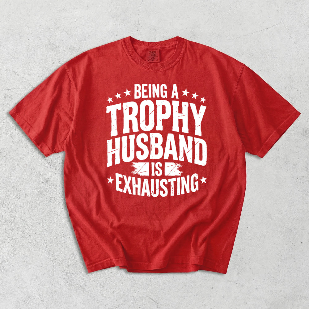 Being A Trophy Husband Is Exhausting Comfort Colors T-Shirt