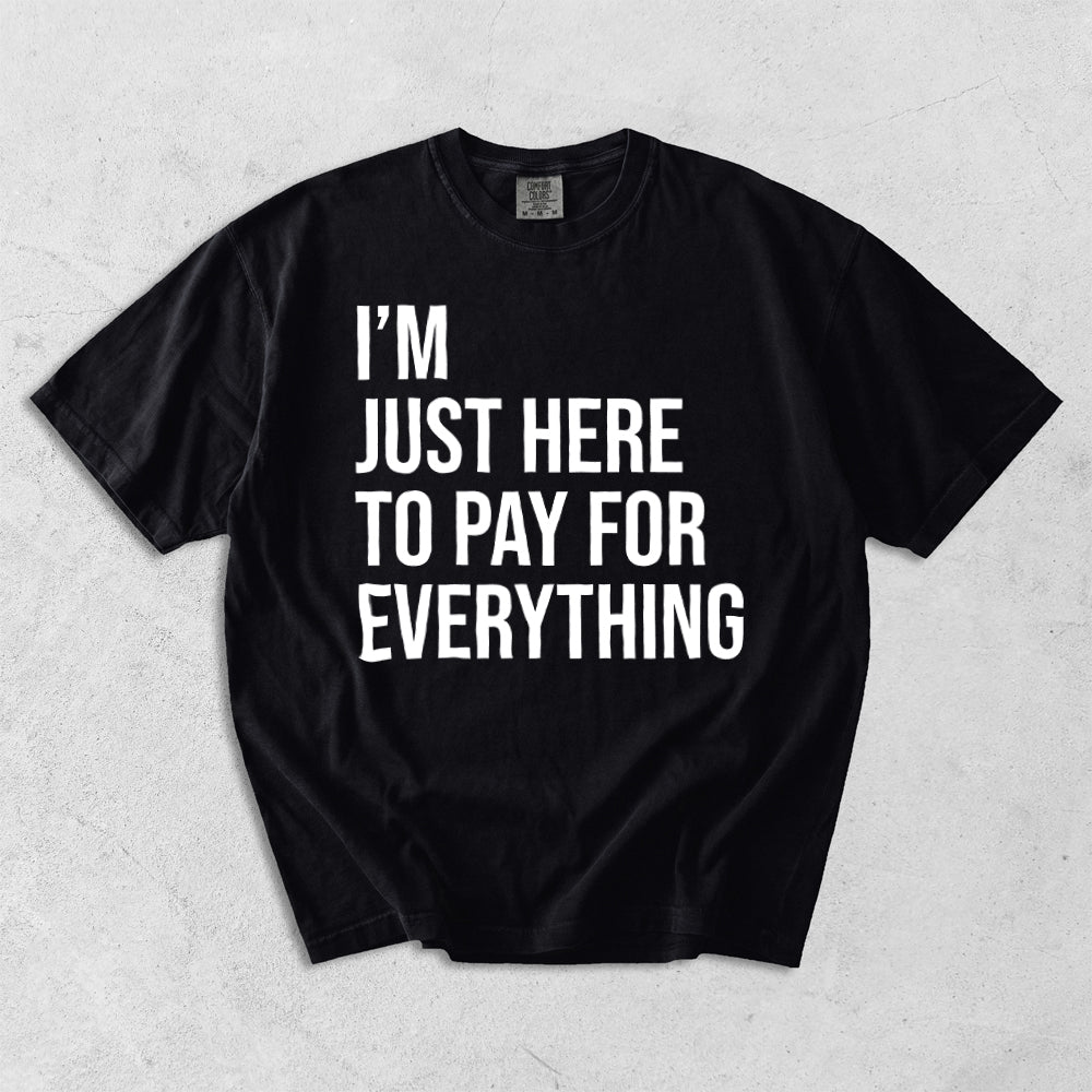 I'm Just Here To Pay For Everything Comfort Colors T-Shirt