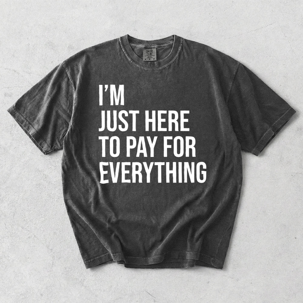 I'm Just Here To Pay For Everything Comfort Colors T-Shirt