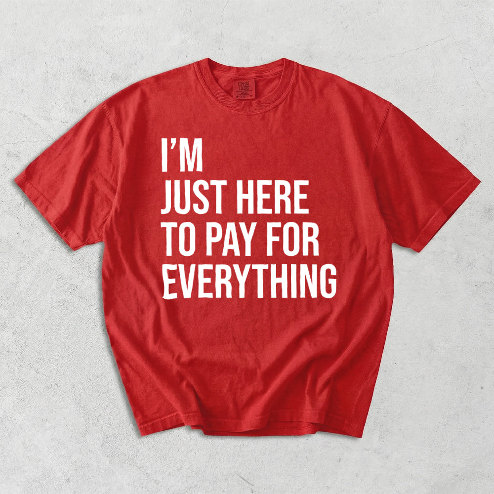I'm Just Here To Pay For Everything Comfort Colors T-Shirt