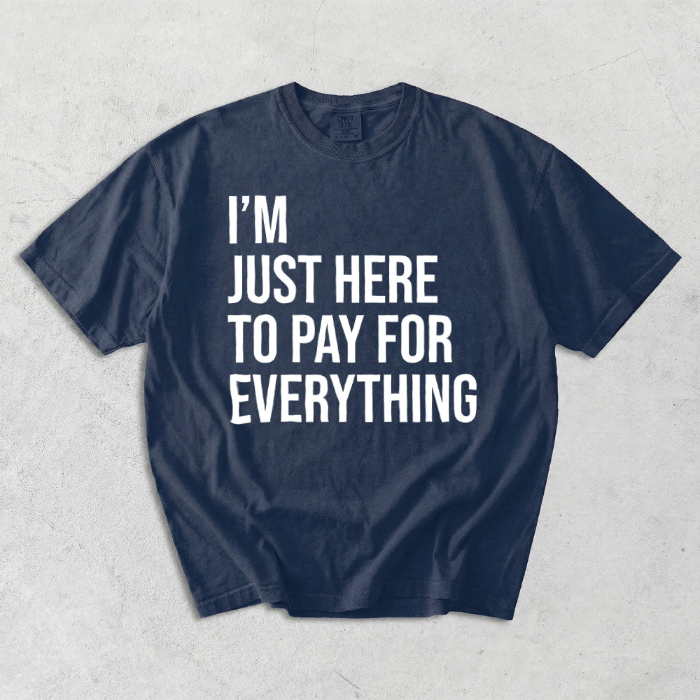 I'm Just Here To Pay For Everything Comfort Colors T-Shirt