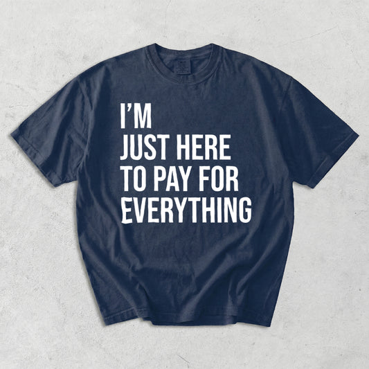 I'm Just Here To Pay For Everything Comfort Colors T-Shirt