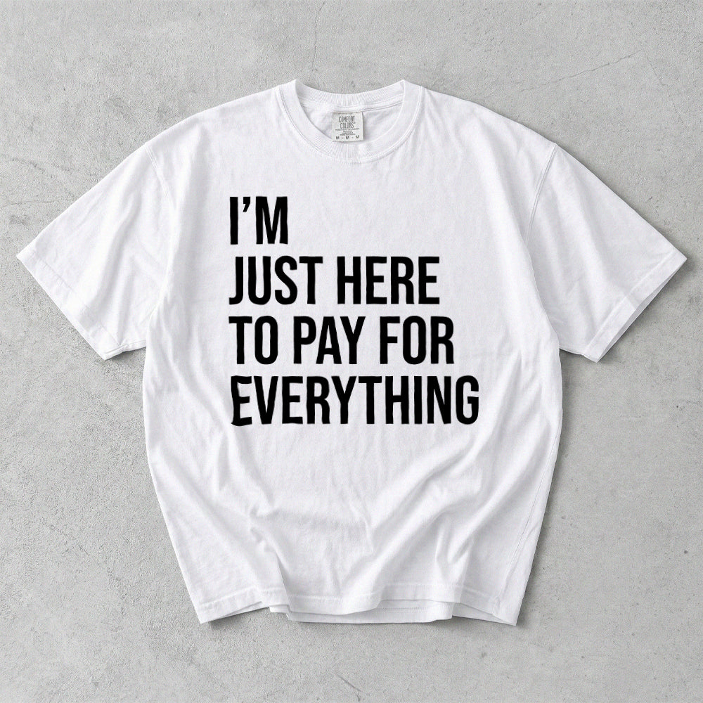 I'm Just Here To Pay For Everything Comfort Colors T-Shirt