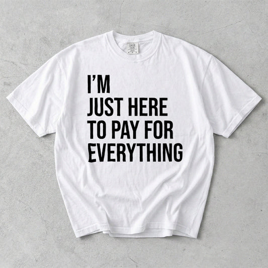 I'm Just Here To Pay For Everything Comfort Colors T-Shirt