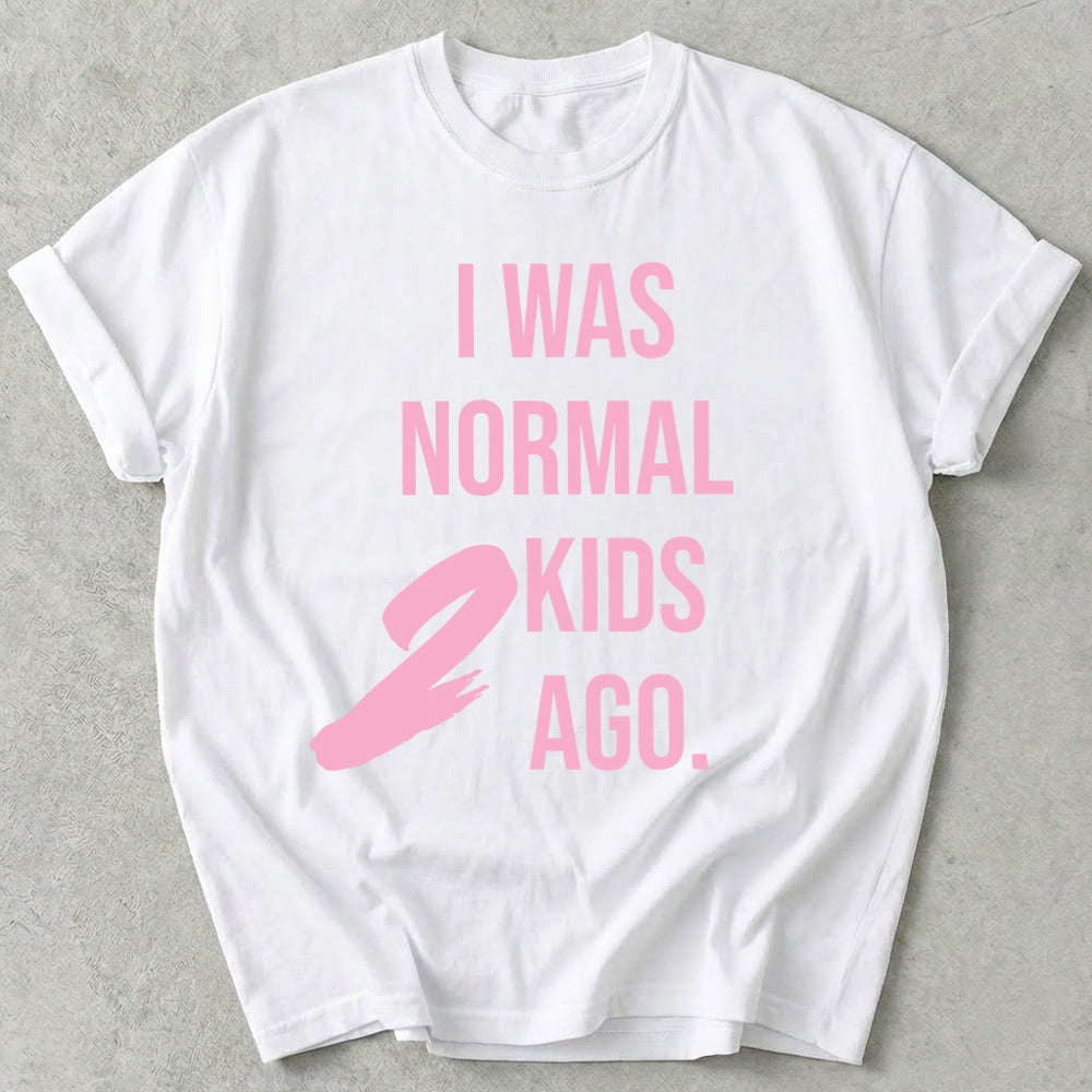 I Was Normal 2 Kids Ago Tee