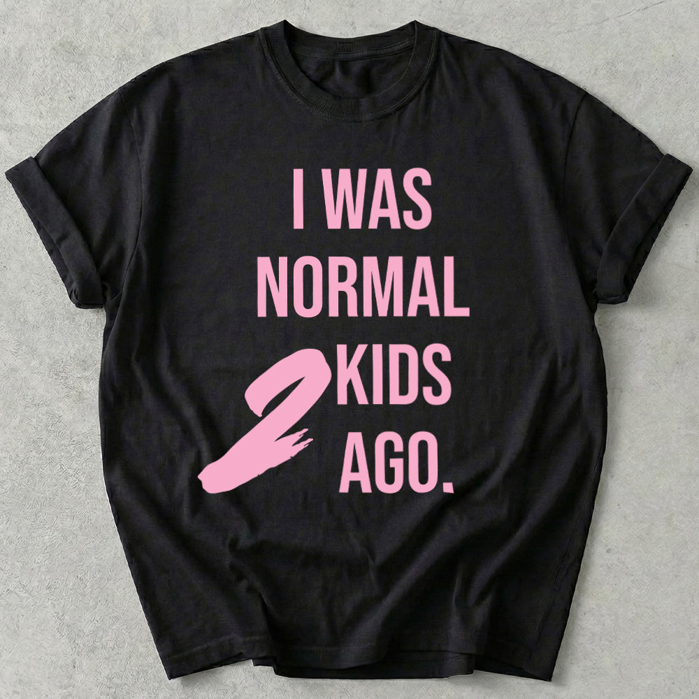 I Was Normal 2 Kids Ago Tee