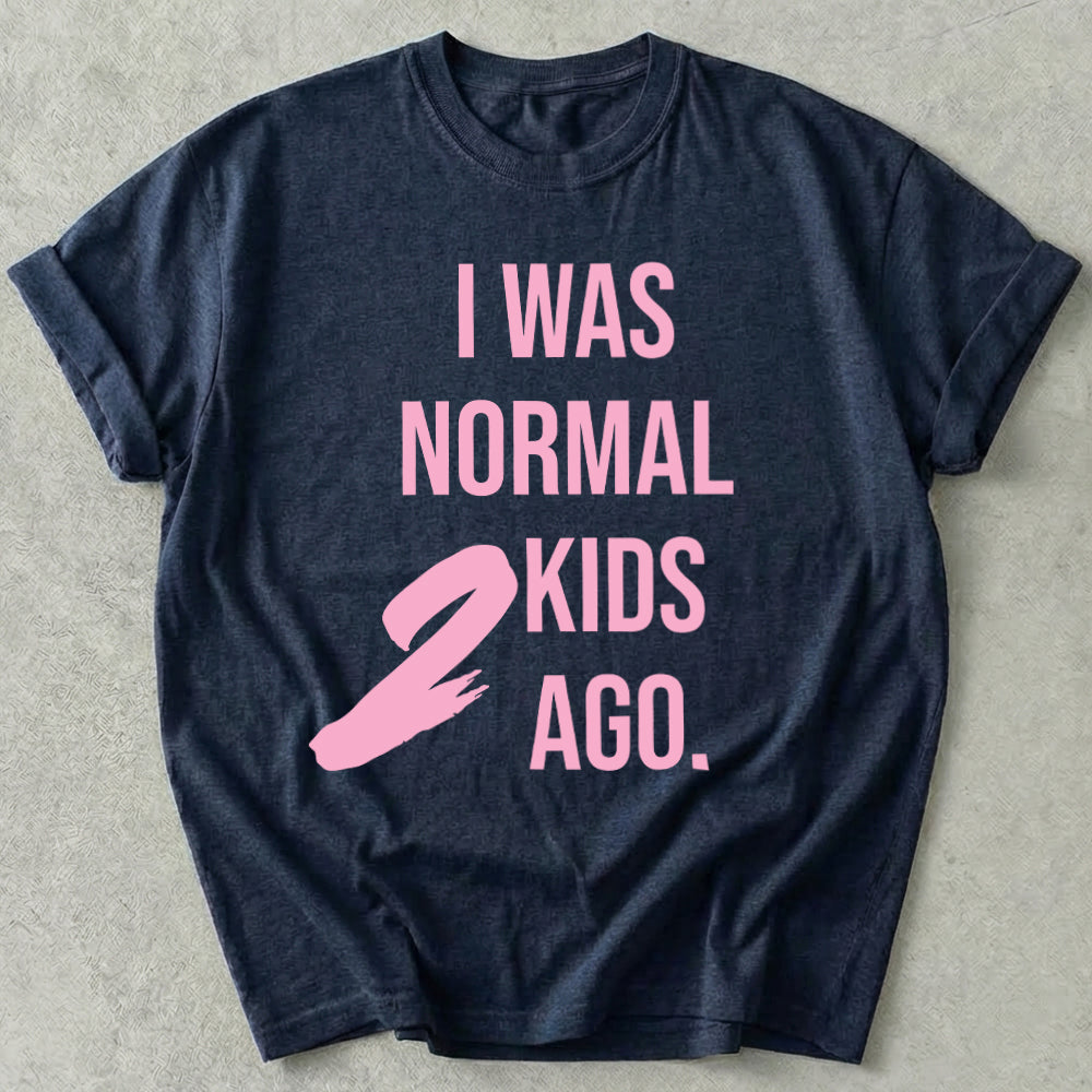 I Was Normal 2 Kids Ago Tee
