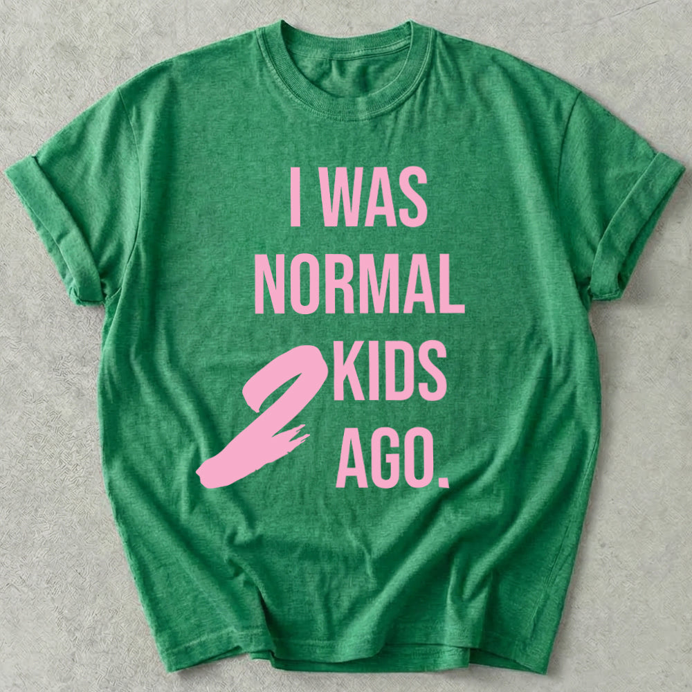 I Was Normal 2 Kids Ago Tee