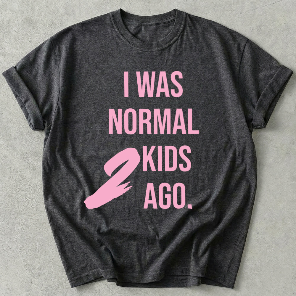 I Was Normal 2 Kids Ago Tee