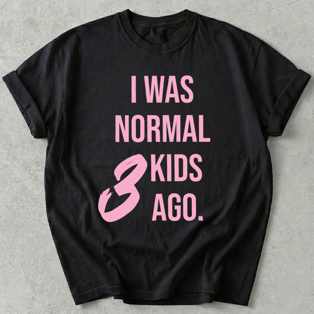 I Was Normal 3 Kids Ago Tee
