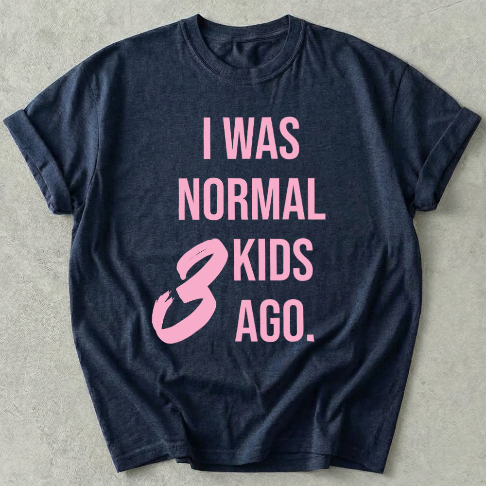 I Was Normal 3 Kids Ago Tee