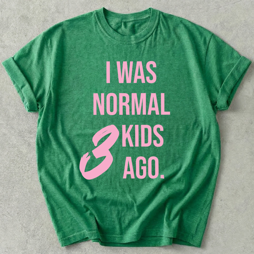I Was Normal 3 Kids Ago Tee