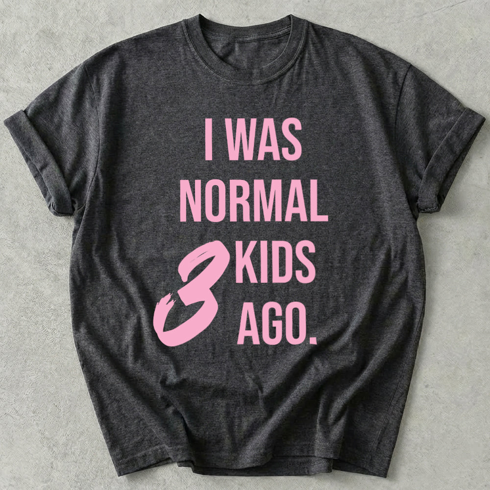 I Was Normal 3 Kids Ago Tee
