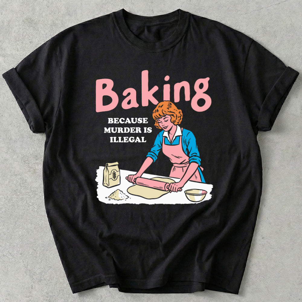 Baking Because Murder Is Illegal Tee