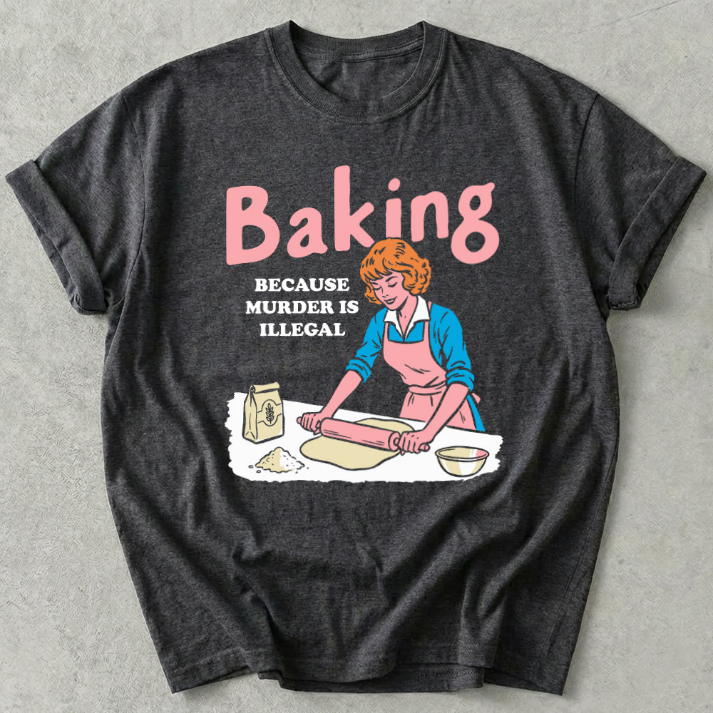 Baking Because Murder Is Illegal Tee