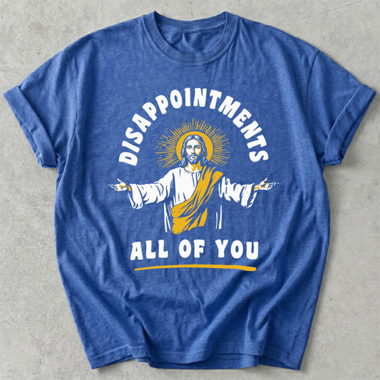 Disappointments All Of You Tee