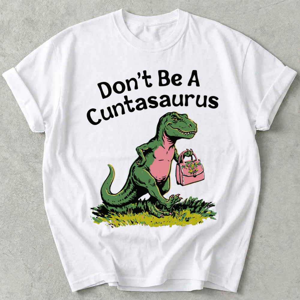 Don't Be A Cuntasaurus Tee