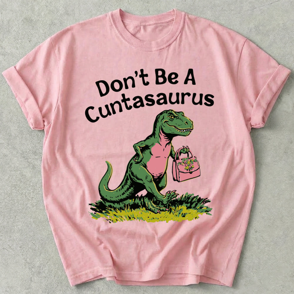 Don't Be A Cuntasaurus Tee