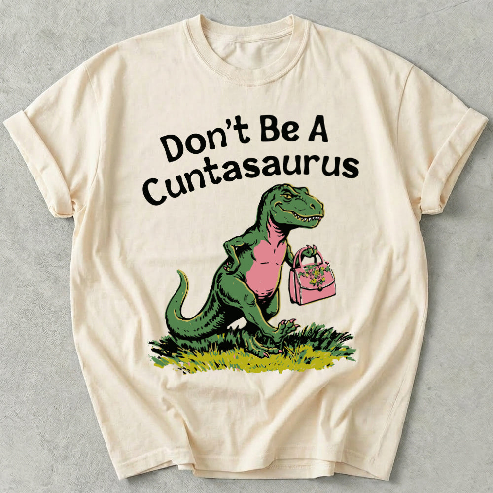 Don't Be A Cuntasaurus Tee