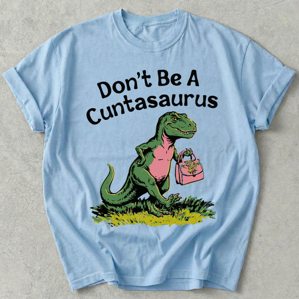 Don't Be A Cuntasaurus Tee