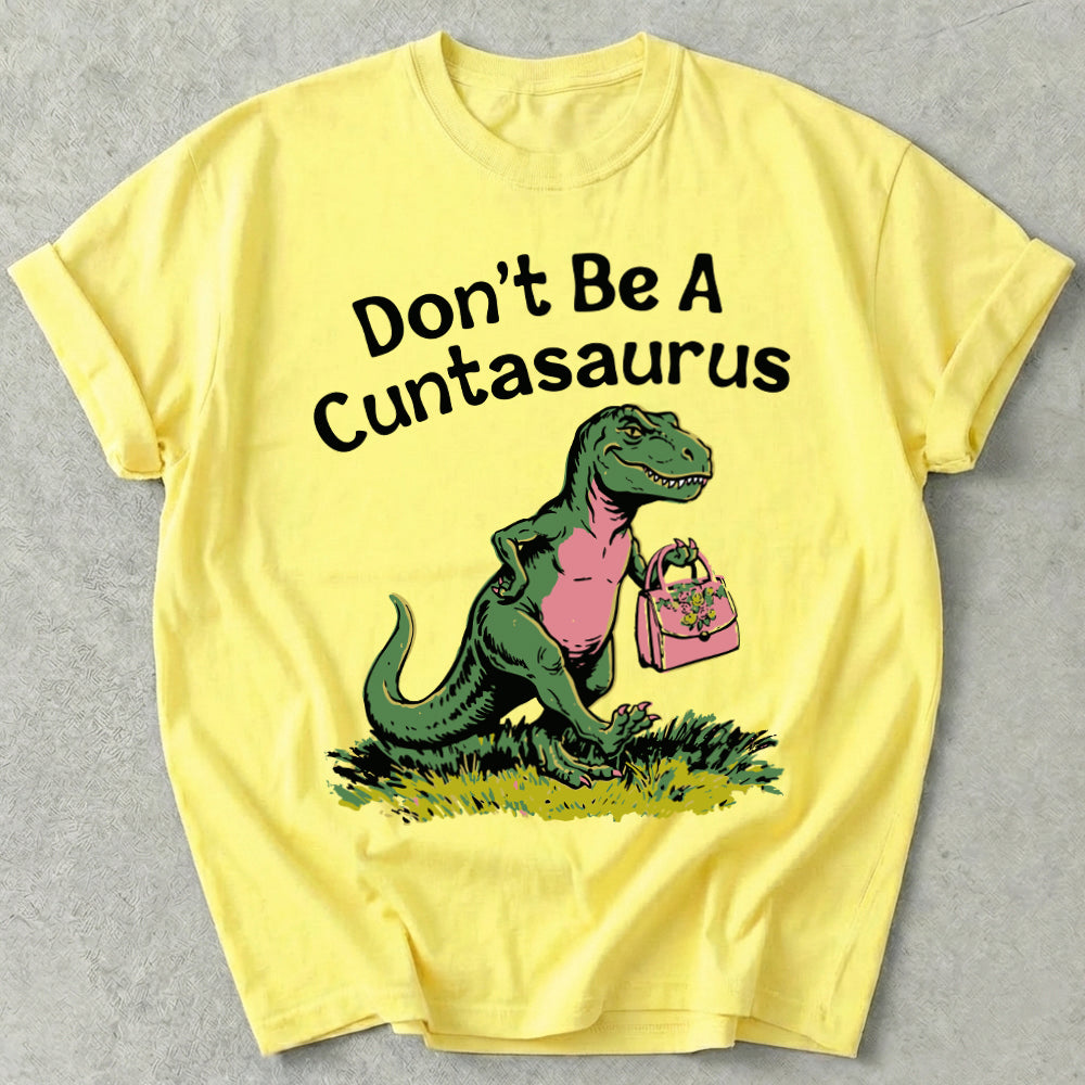 Don't Be A Cuntasaurus Tee