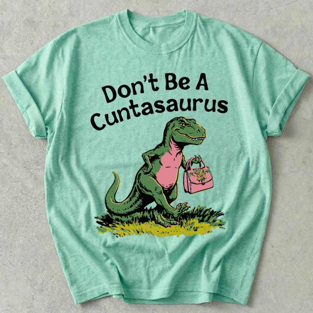 Don't Be A Cuntasaurus Tee