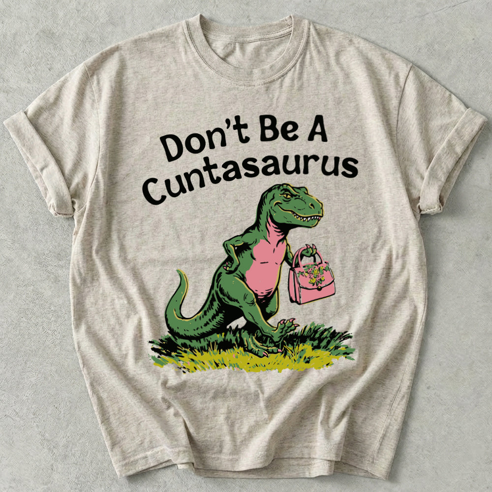 Don't Be A Cuntasaurus Tee