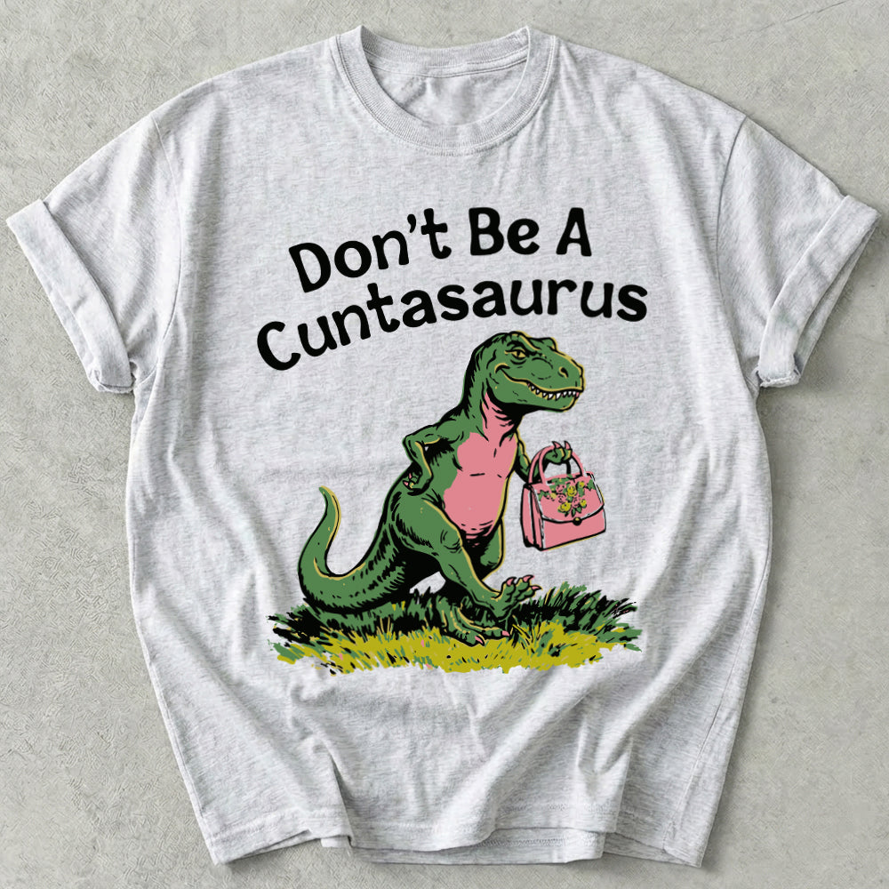 Don't Be A Cuntasaurus Tee