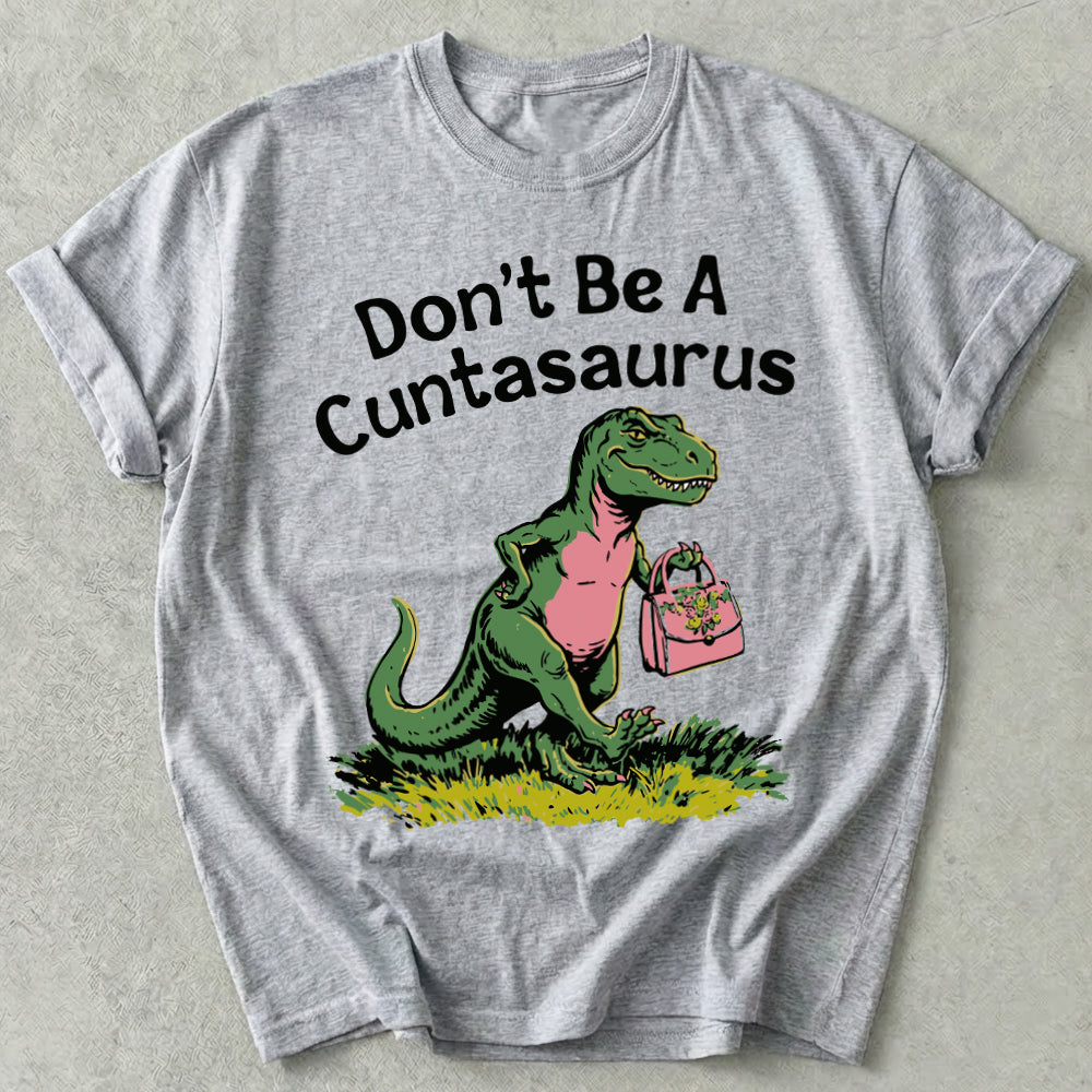 Don't Be A Cuntasaurus Tee