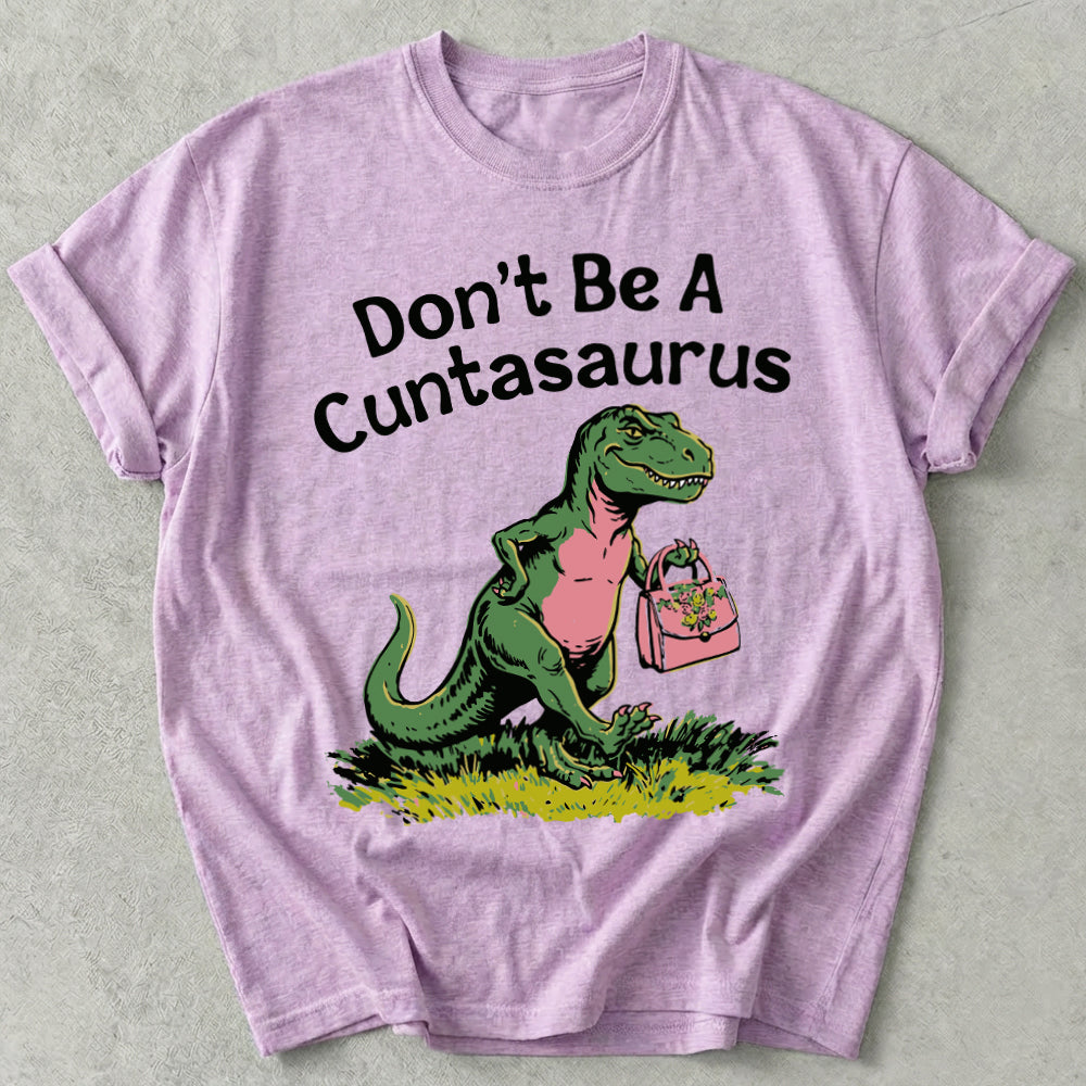 Don't Be A Cuntasaurus Tee