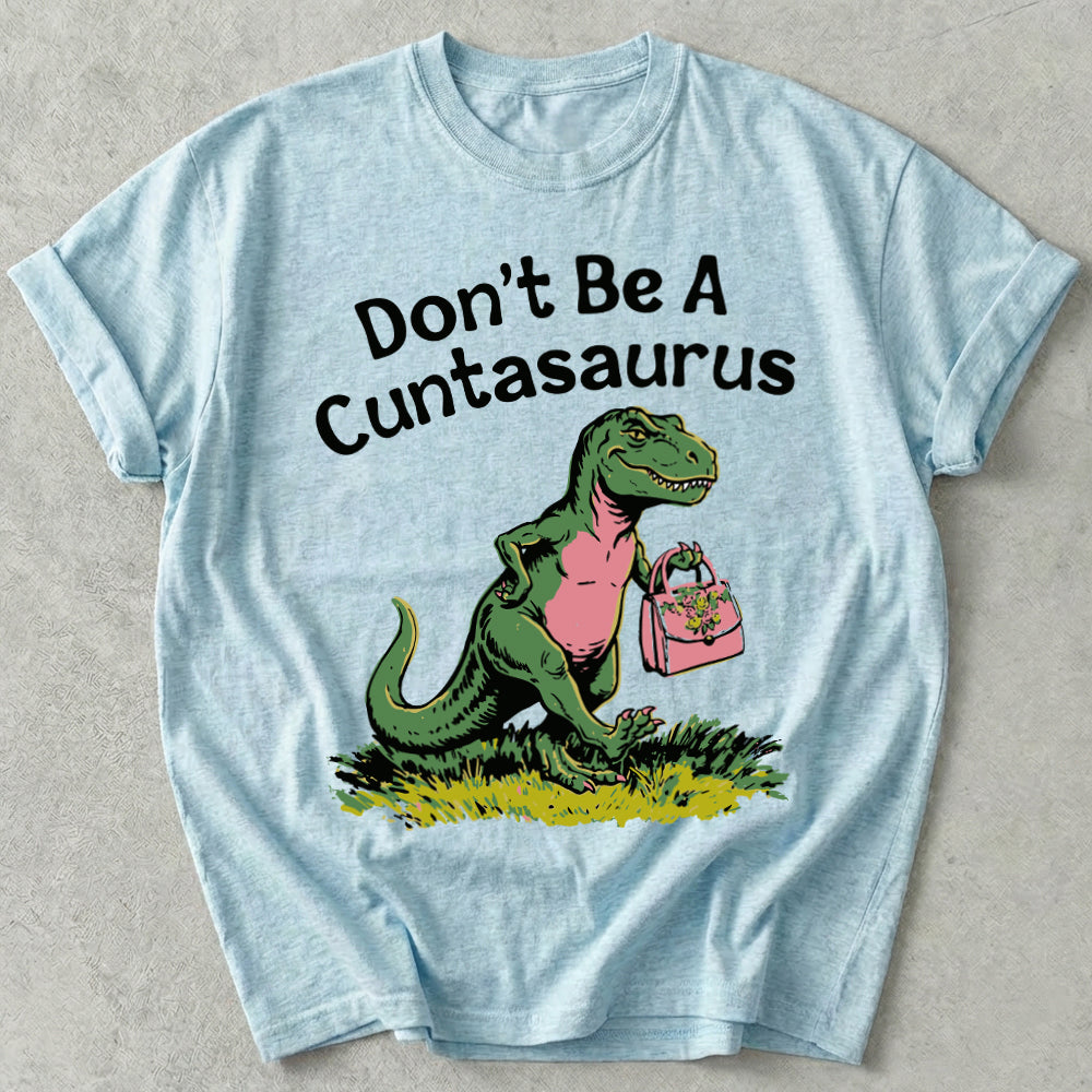 Don't Be A Cuntasaurus Tee