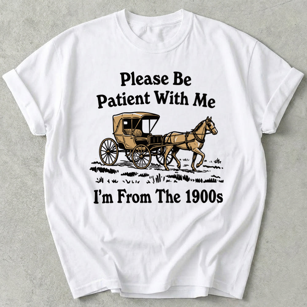 Please Be Patient With Me I'm From The 1900s Tee