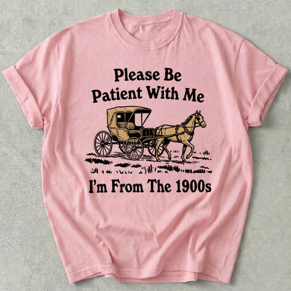 Please Be Patient With Me I'm From The 1900s Tee