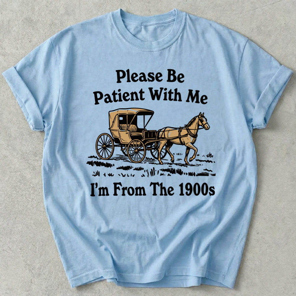 Please Be Patient With Me I'm From The 1900s Tee