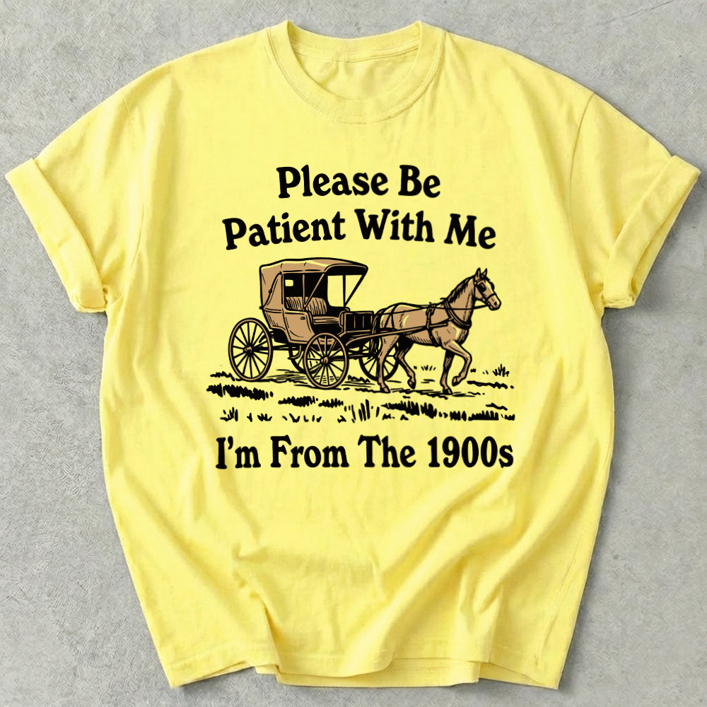 Please Be Patient With Me I'm From The 1900s Tee