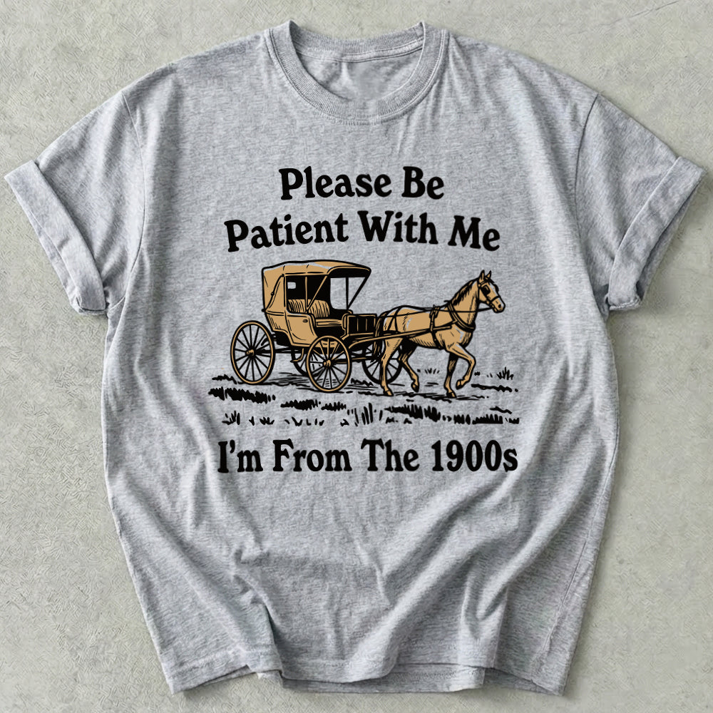 Please Be Patient With Me I'm From The 1900s Tee