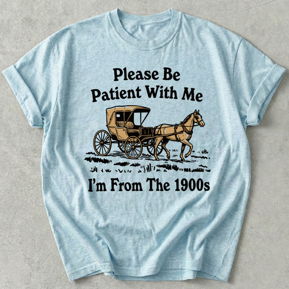 Please Be Patient With Me I'm From The 1900s Tee