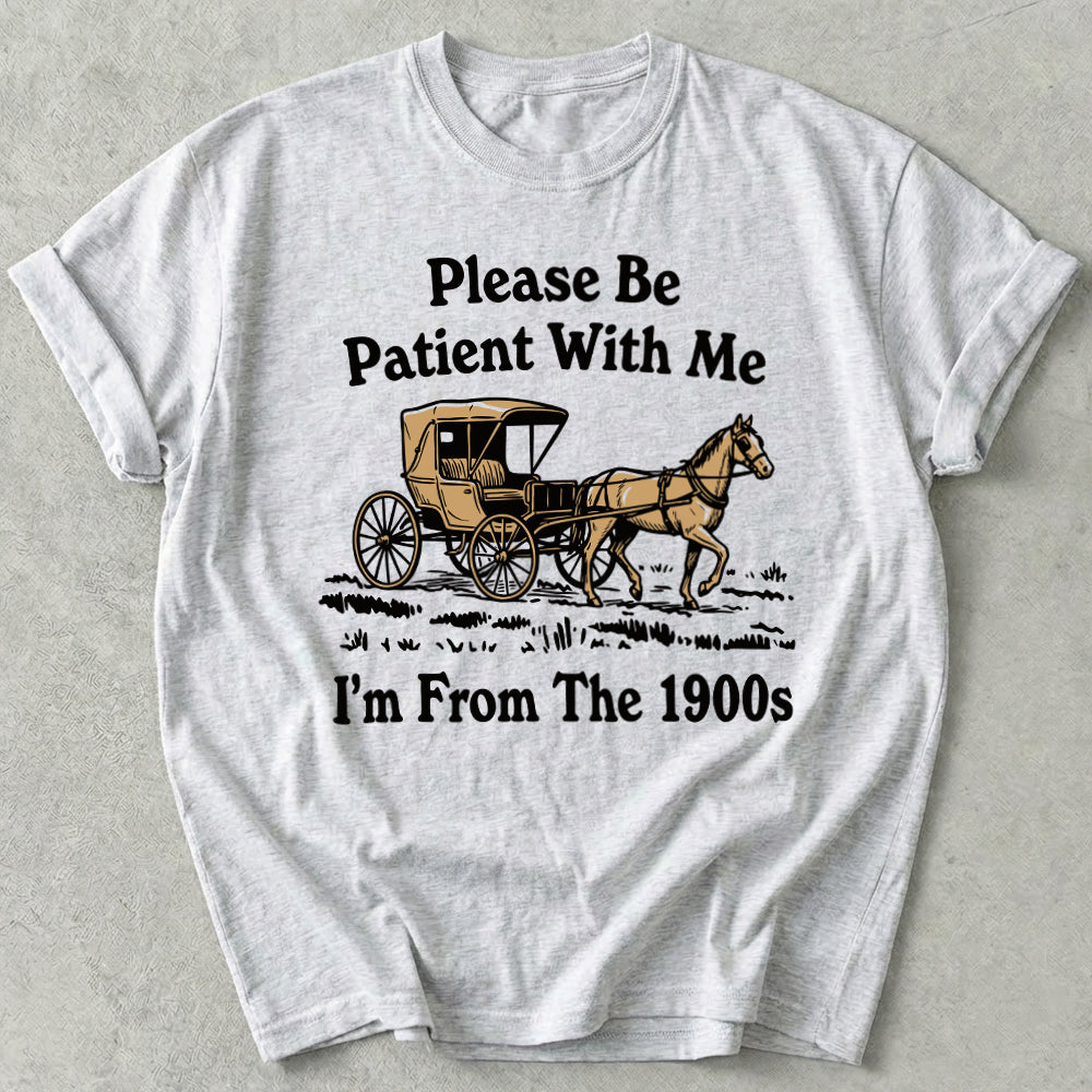Please Be Patient With Me I'm From The 1900s Tee
