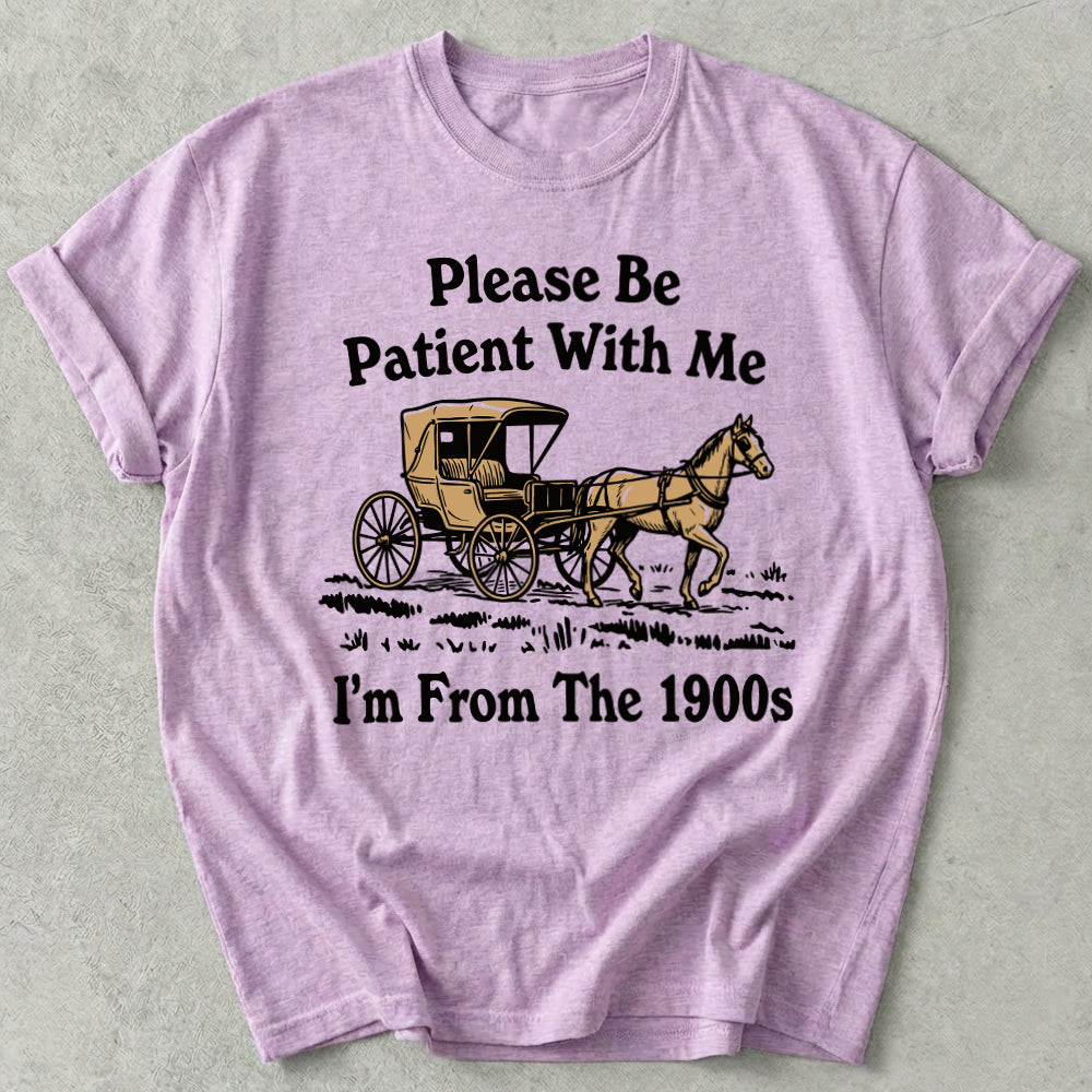 Please Be Patient With Me I'm From The 1900s Tee