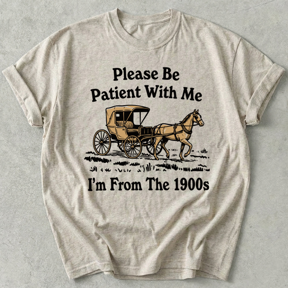 Please Be Patient With Me I'm From The 1900s Tee