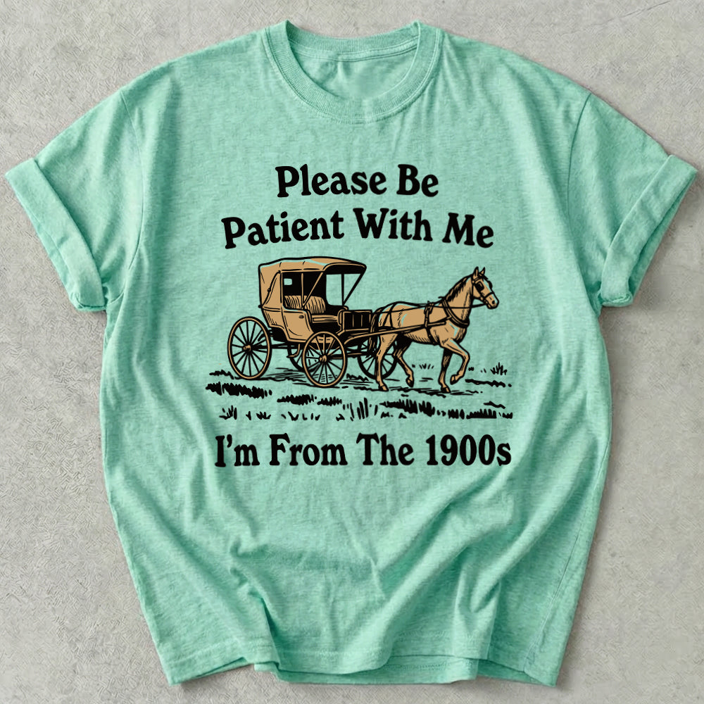 Please Be Patient With Me I'm From The 1900s Tee