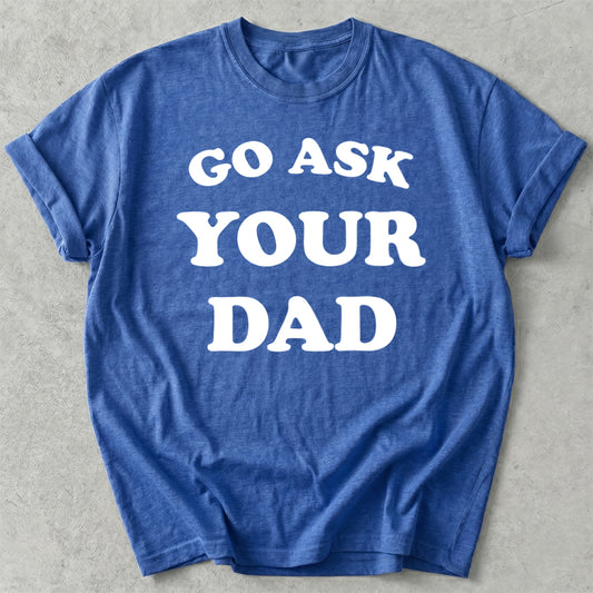 Go Ask Your Dad Tee