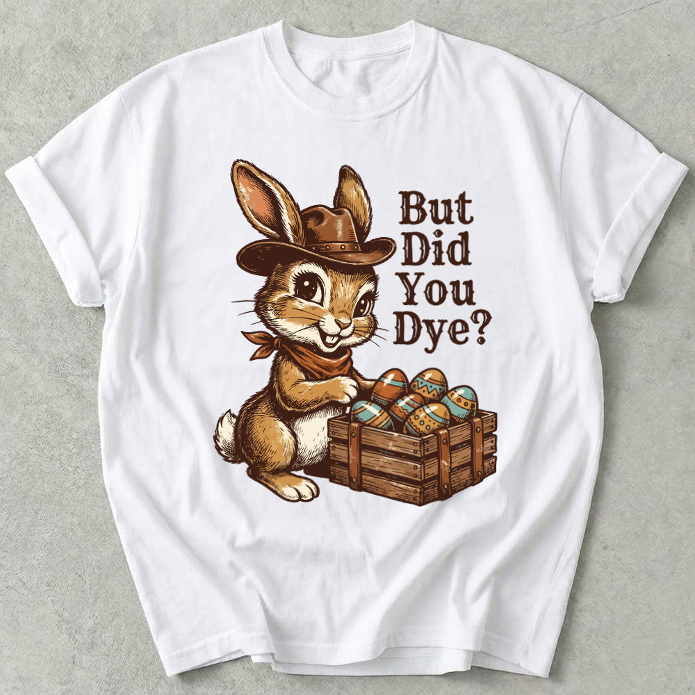 But Did You Dye Tee
