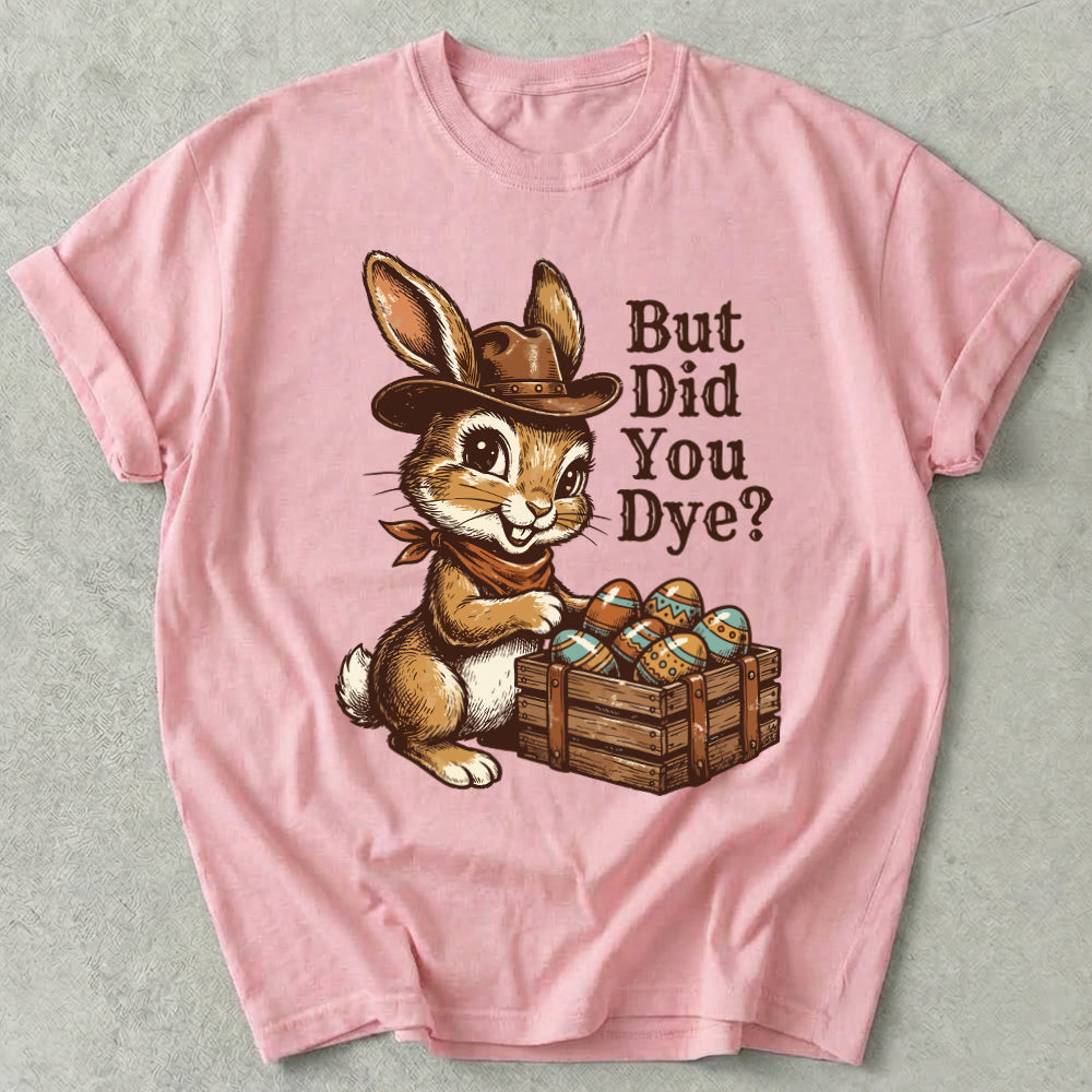 But Did You Dye Tee