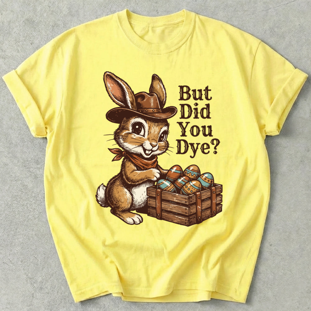 But Did You Dye Tee