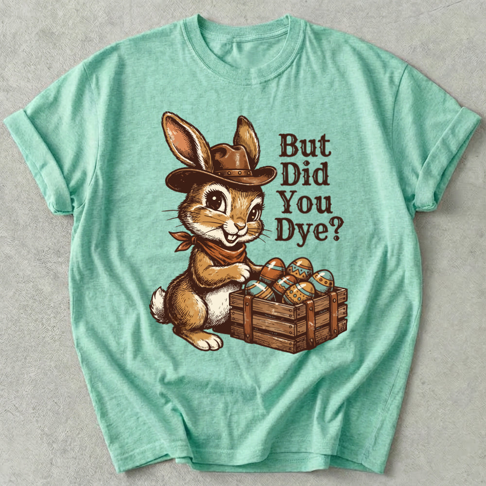 But Did You Dye Tee