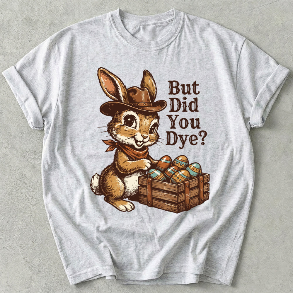 But Did You Dye Tee