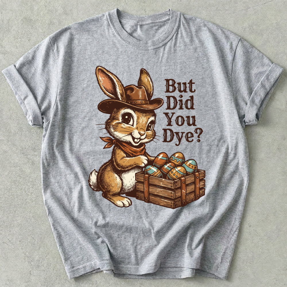 But Did You Dye Tee